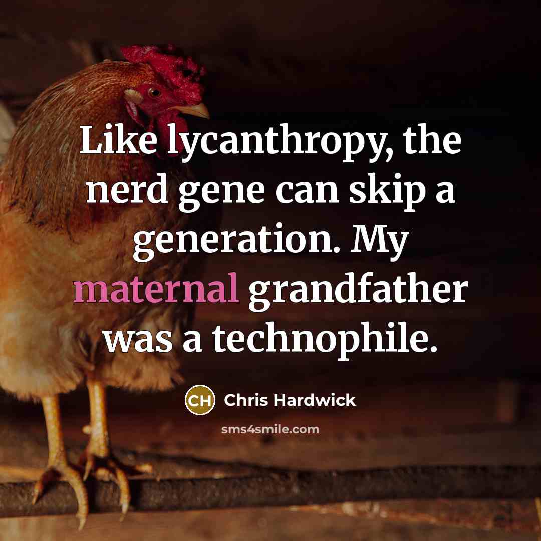 “Like lycanthropy, the nerd gene can skip a generation. My…” quote by Chris Hardwick