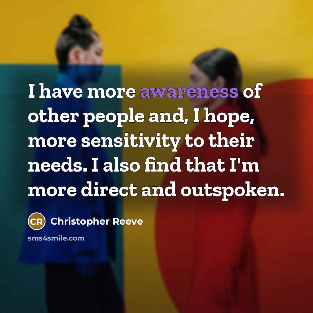 “I have more awareness of other people and, I hope,…” quote by Christopher Reeve