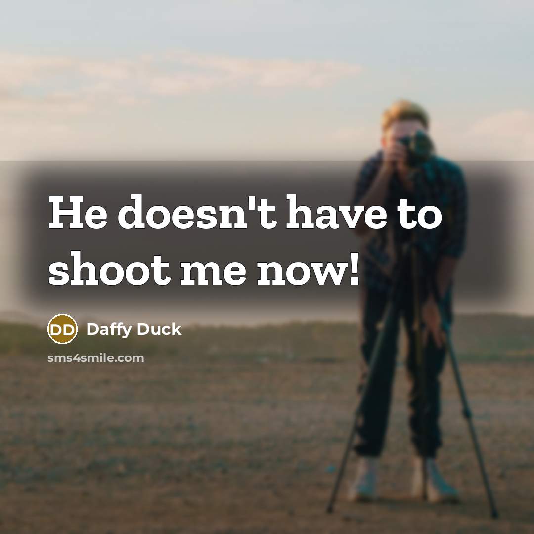 “He doesn't have to shoot me now!…” quote by Daffy Duck