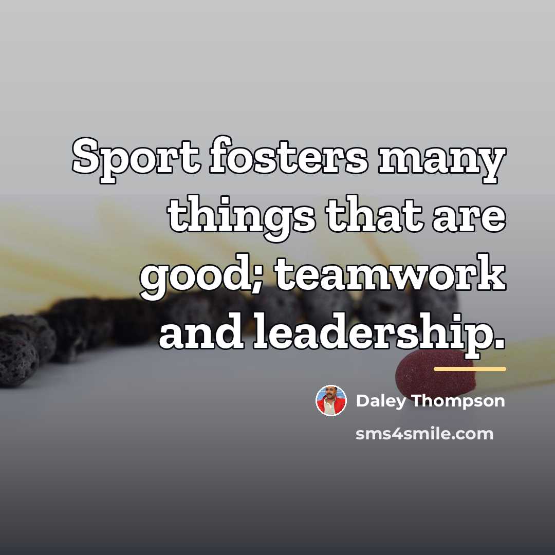 “Sport fosters many things that are good; teamwork and leadership.…” quote by Daley Thompson