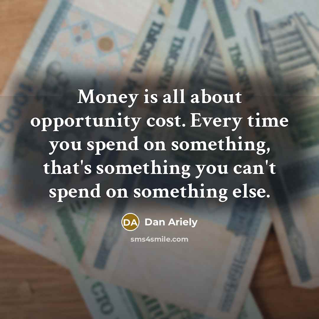 “Money is all about opportunity cost. Every time you spend…” quote by Dan Ariely