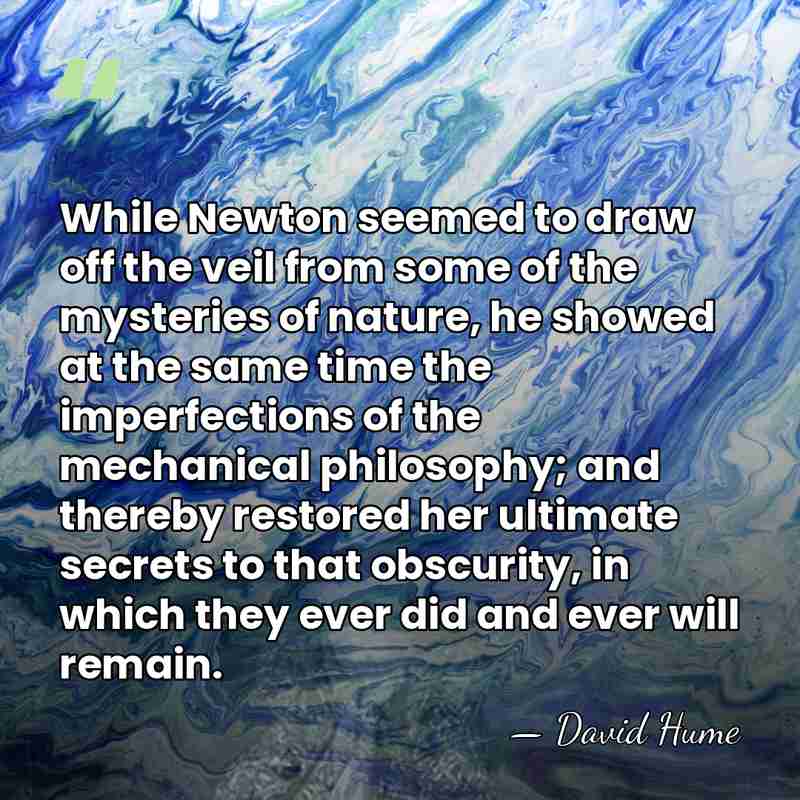 While Newton seemed to draw off the veil from some of the&hellip; - David Hume