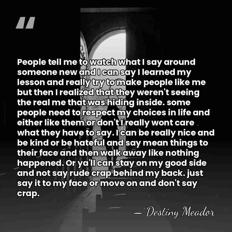 People tell me to watch what I say around someone new and&hellip; - Destiny Meador
