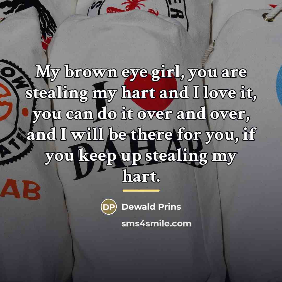 “My brown eye girl, you are stealing my hart and…” quote by Dewald Prins