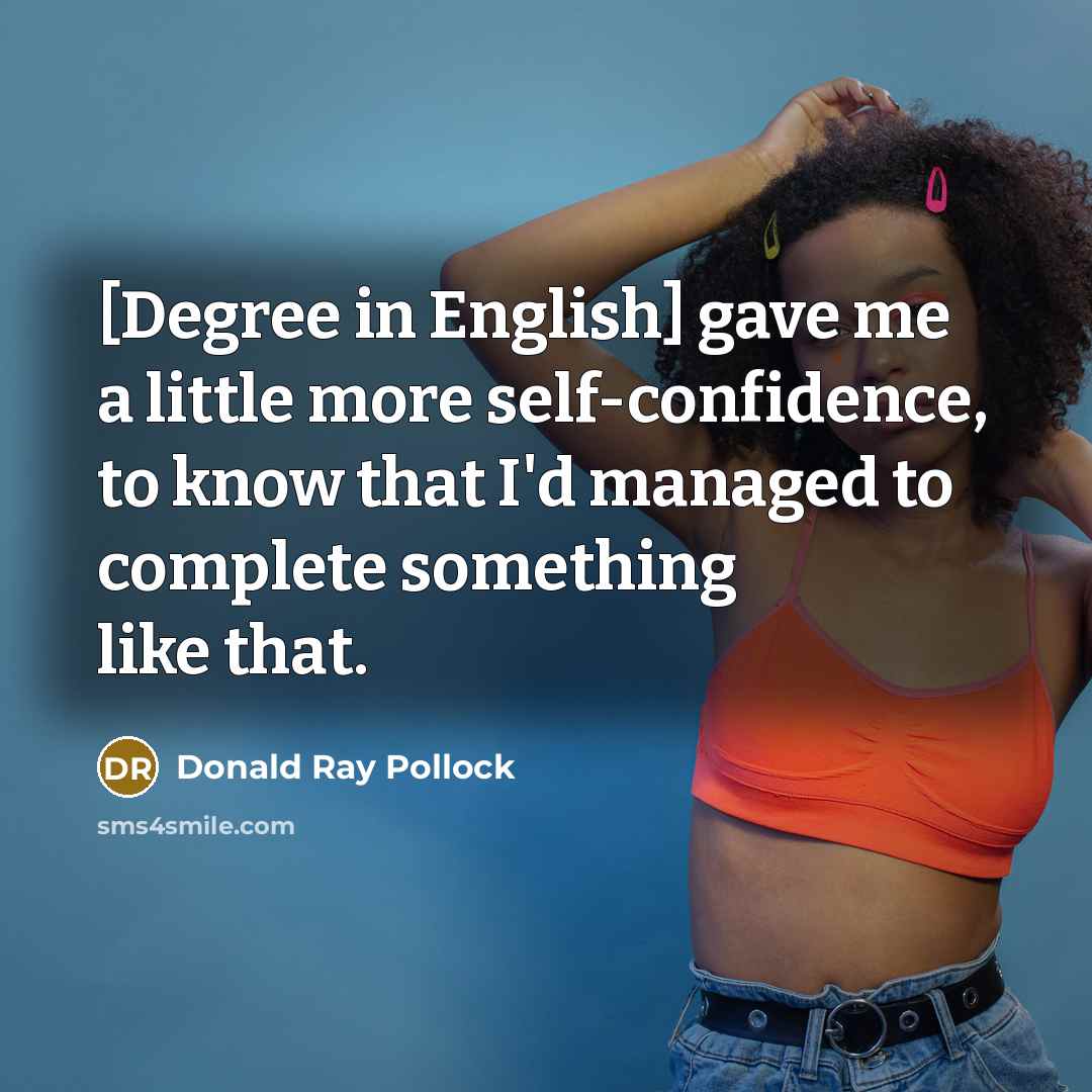 “[Degree in English] gave me a little more self-confidence, to…” quote by Donald Ray Pollock