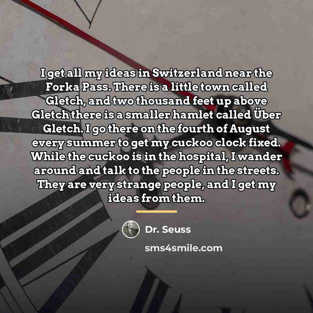 “I get all my ideas in Switzerland near the Forka…” quote by Dr. Seuss