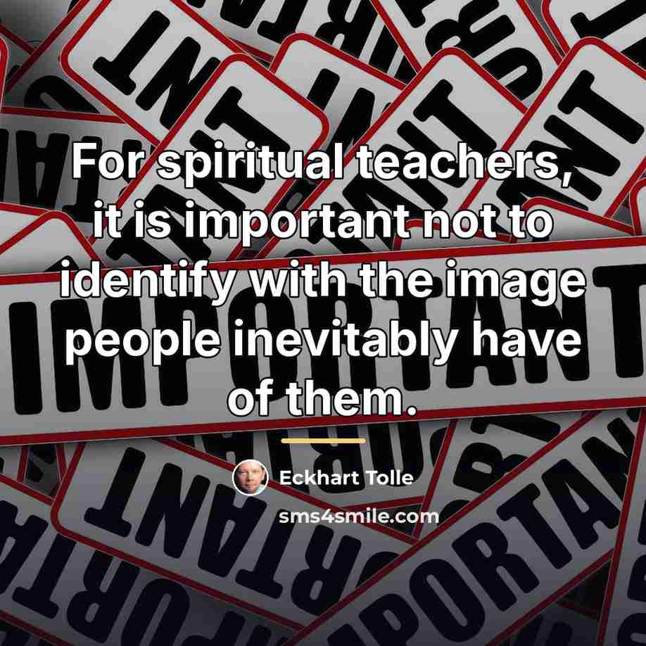 “For spiritual teachers, it is important not to identify with…” quote by Eckhart Tolle