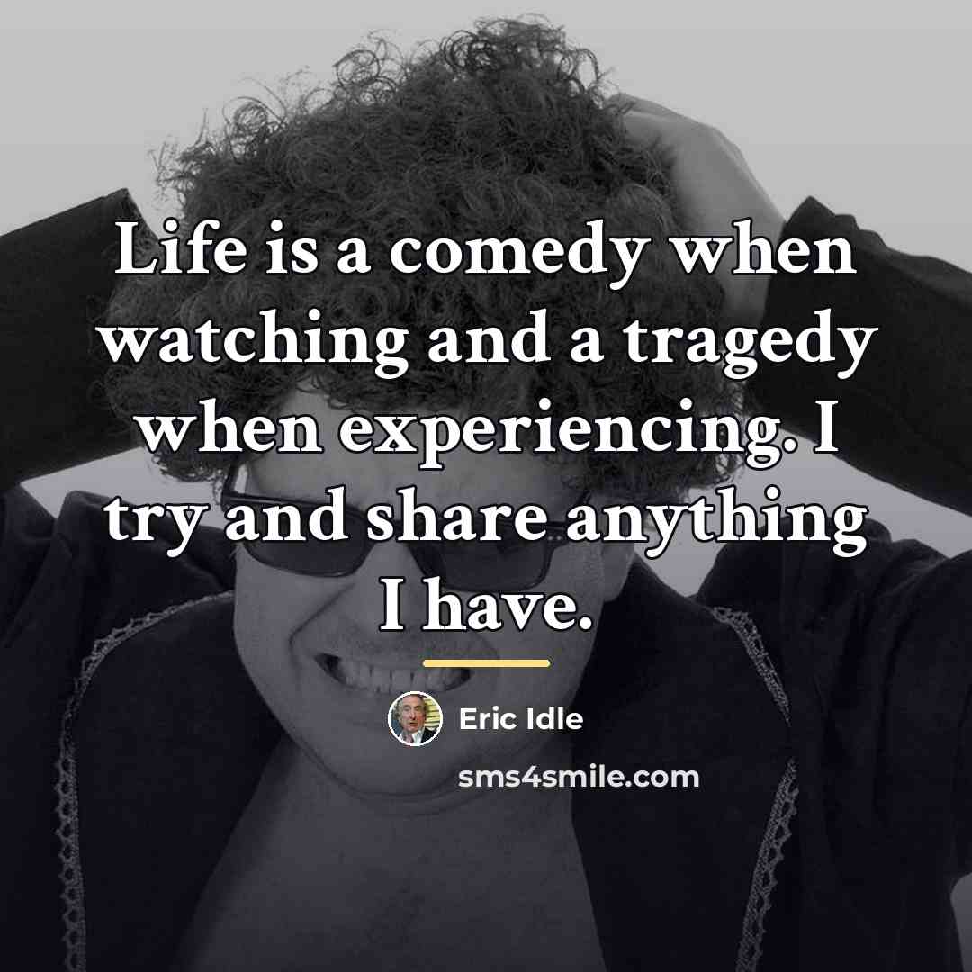 “Life is a comedy when watching and a tragedy when…” quote by Eric Idle