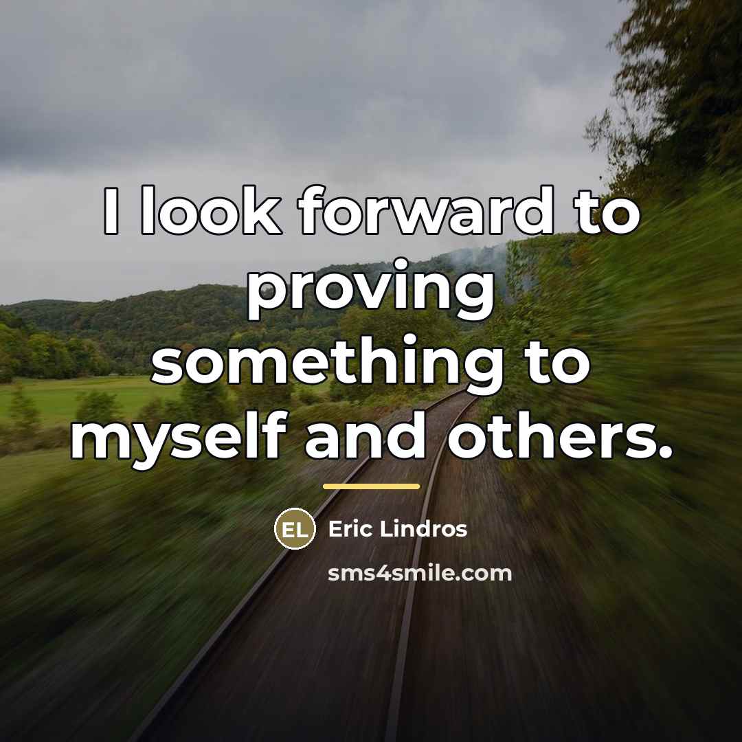 “I look forward to proving something to myself and others.…” quote by Eric Lindros
