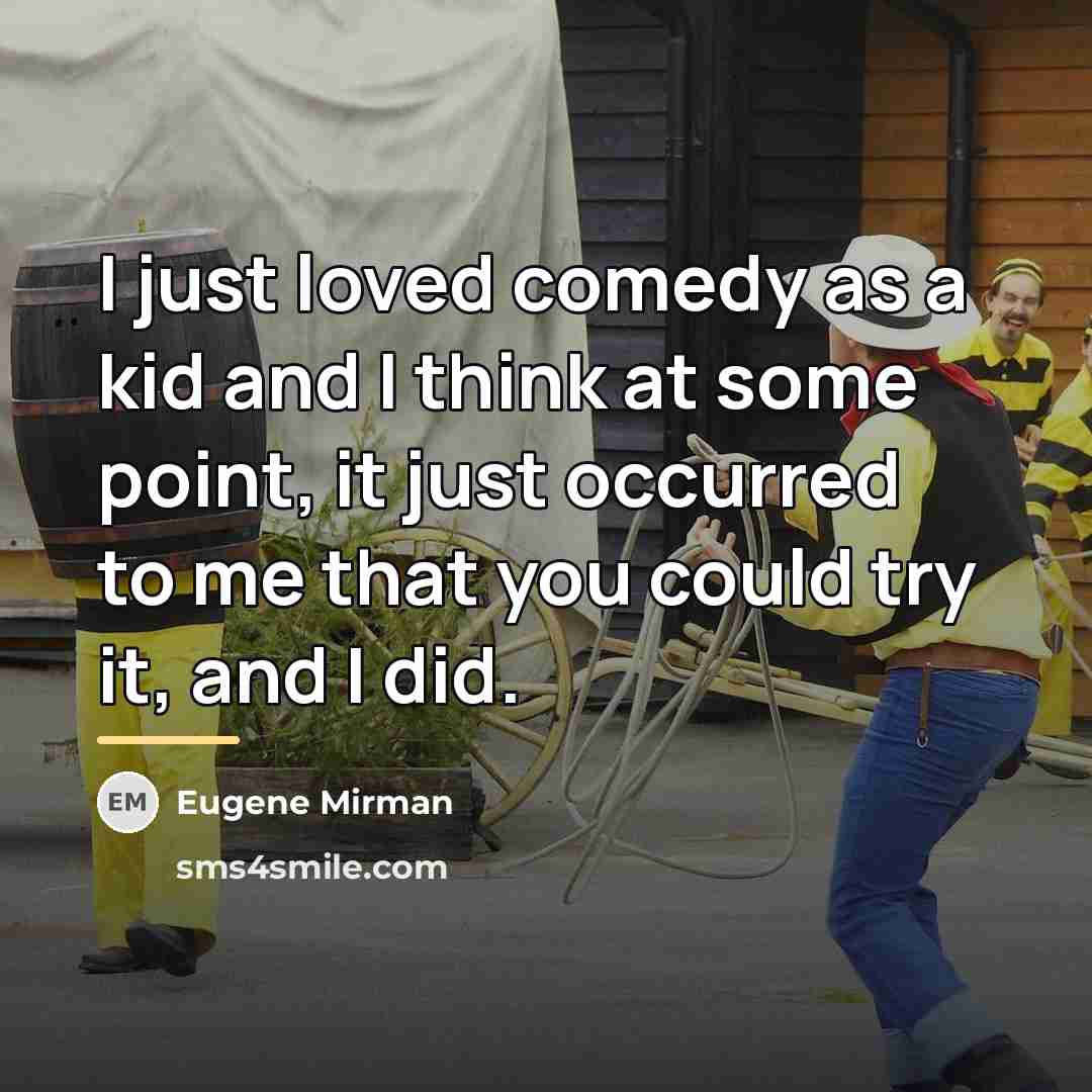 “I just loved comedy as a kid and I think…” quote by Eugene Mirman