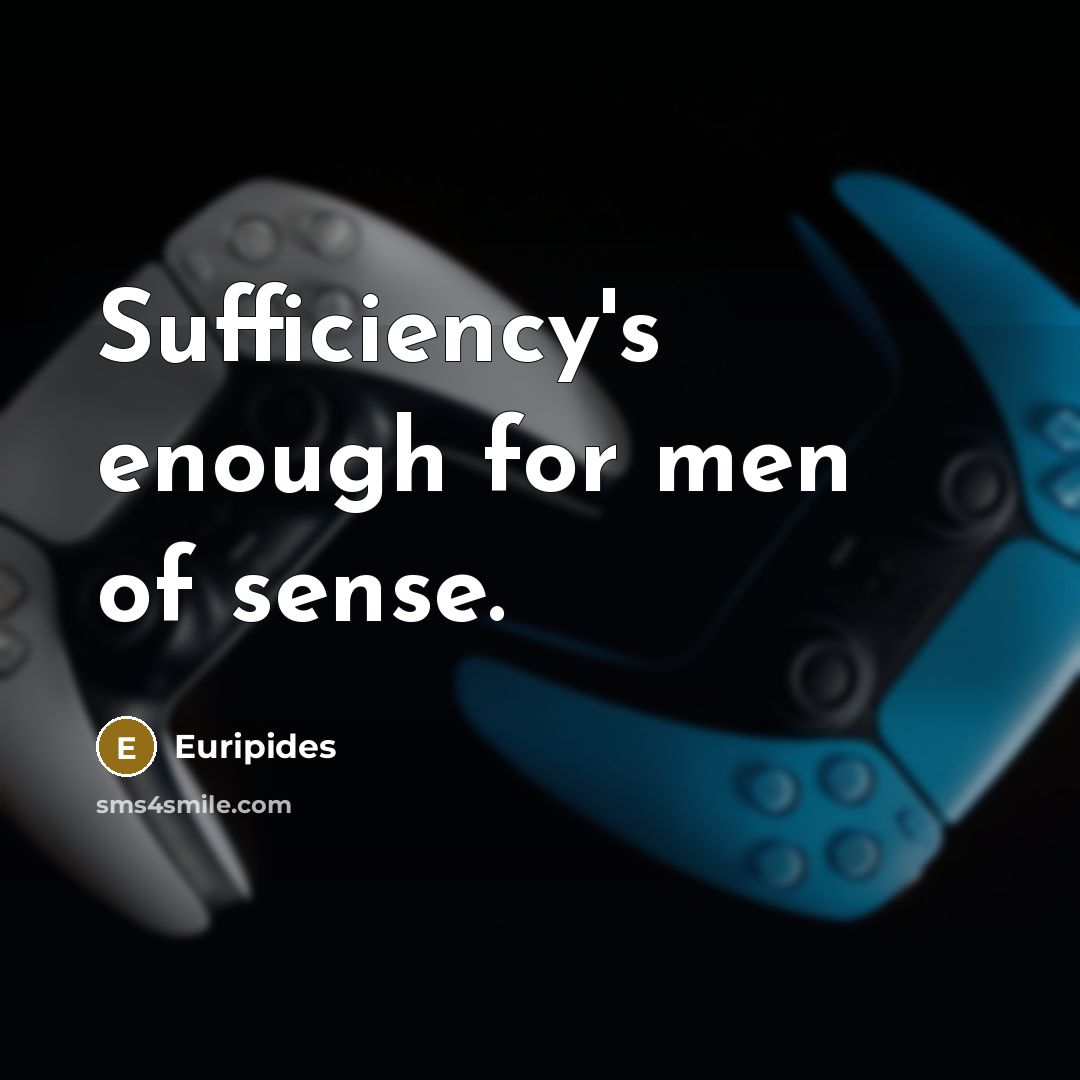 “Sufficiency's enough for men of sense.…” quote by Euripides