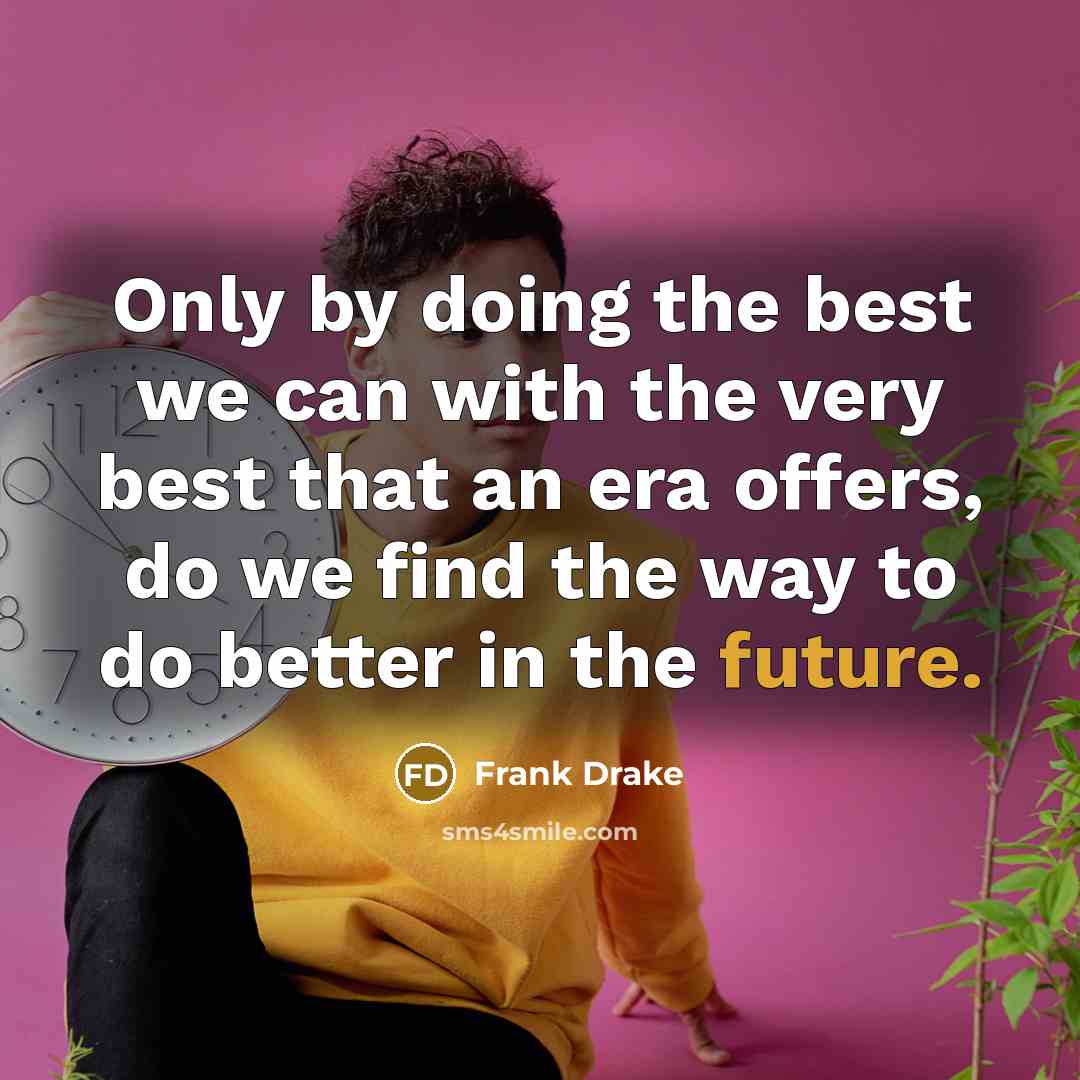 “Only by doing the best we can with the very…” quote by Frank Drake