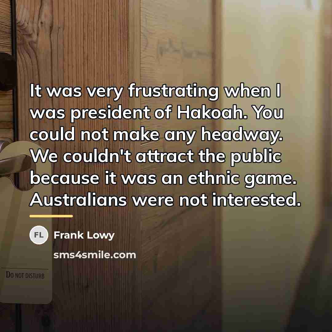 “It was very frustrating when I was president of Hakoah.…” quote by Frank Lowy