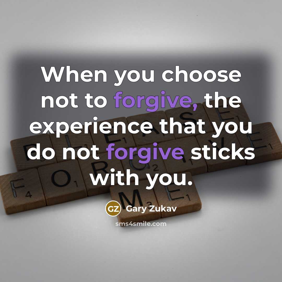 “When you choose not to forgive, the experience that you do not forgive sticks with you.” quote by Gary Zukav
