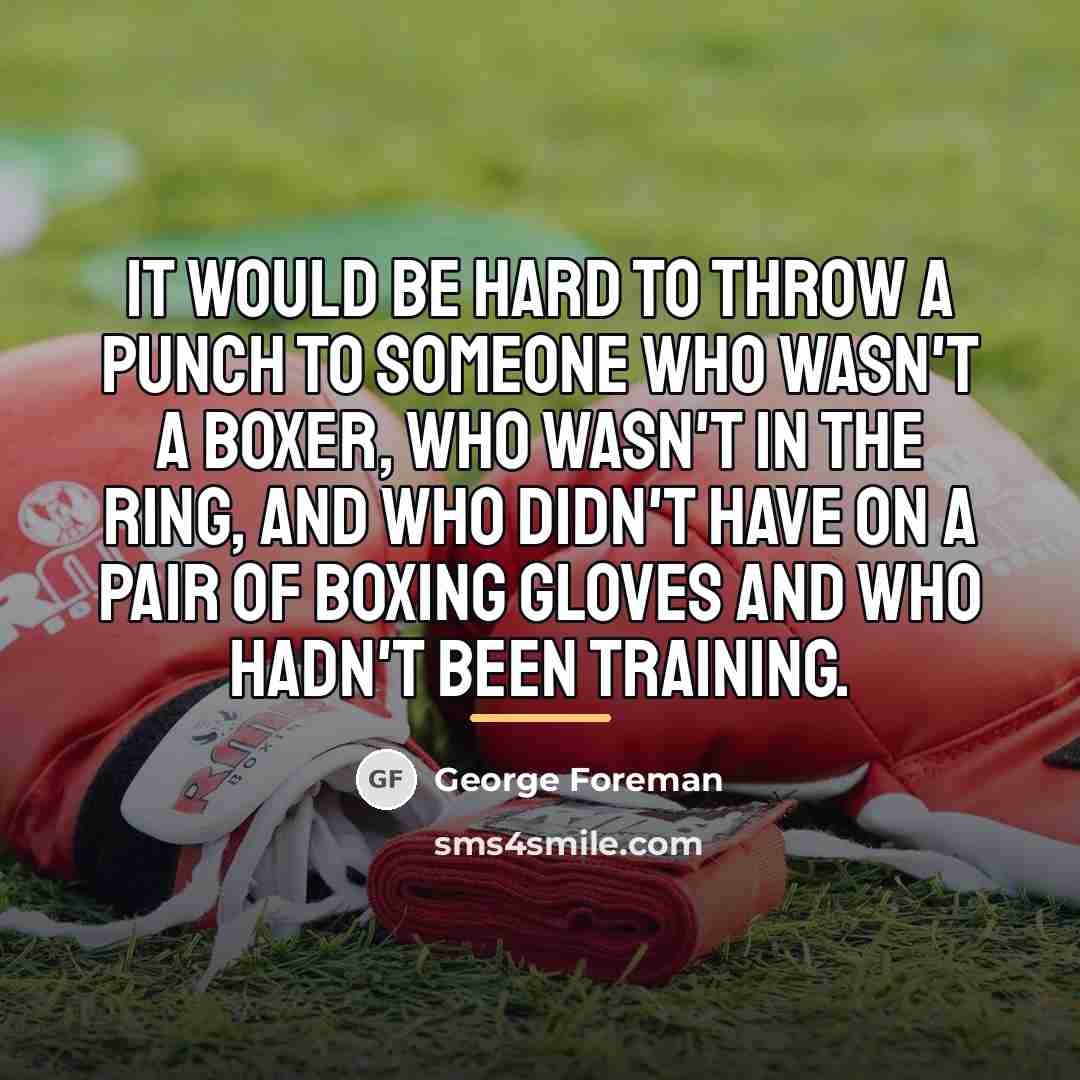 “It would be hard to throw a punch to someone…” quote by George Foreman
