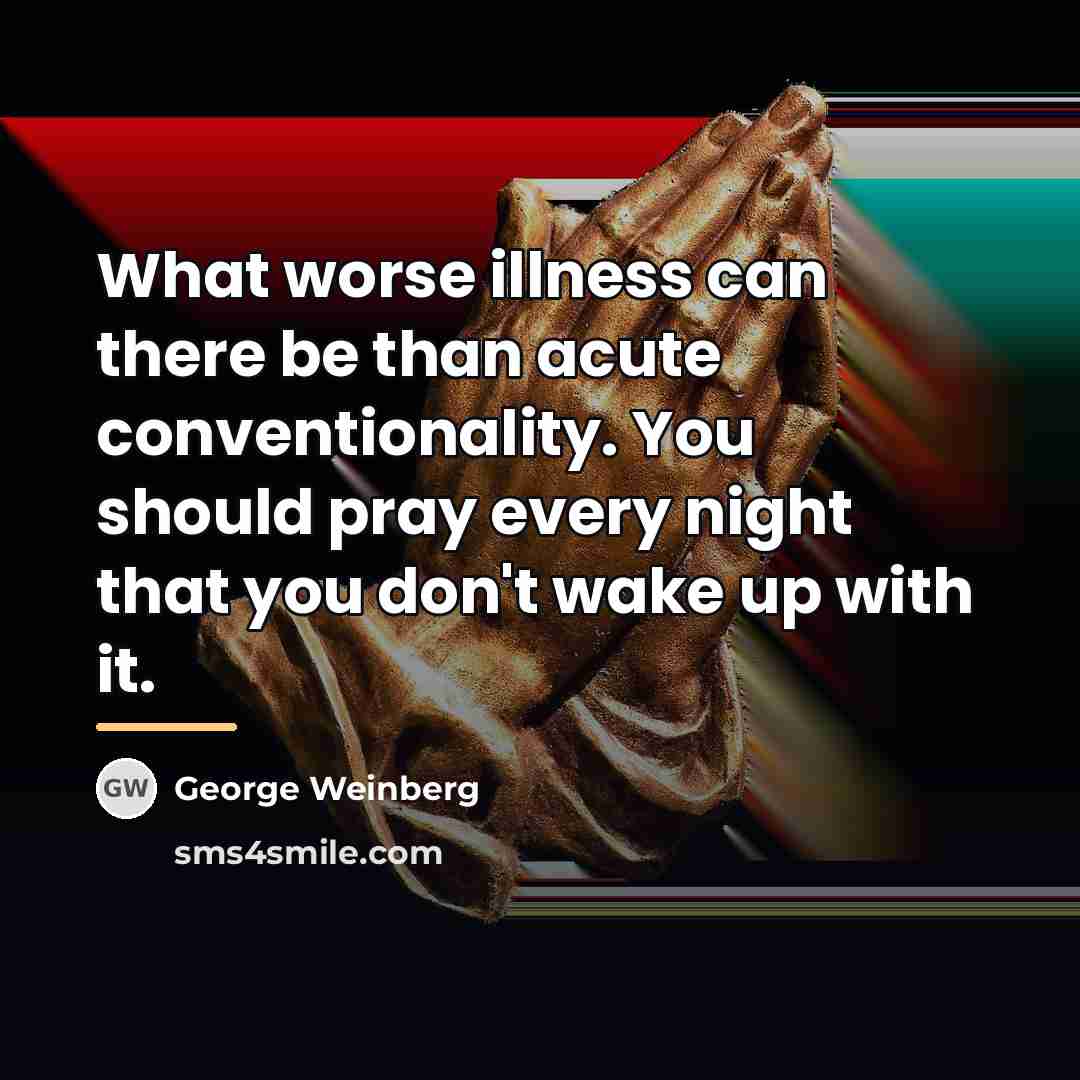 “What worse illness can there be than acute conventionality. You…” quote by George Weinberg