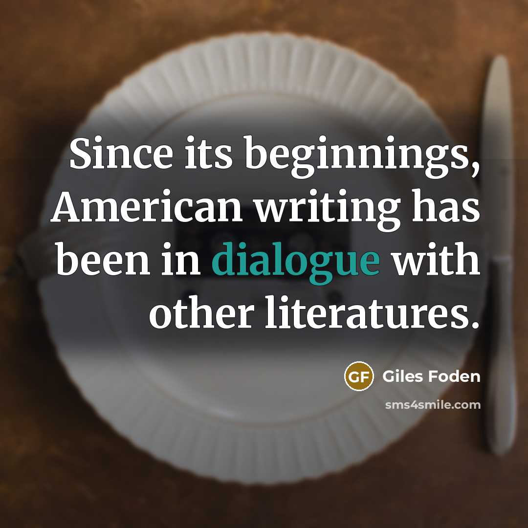 “Since its beginnings, American writing has been in dialogue with…” quote by Giles Foden