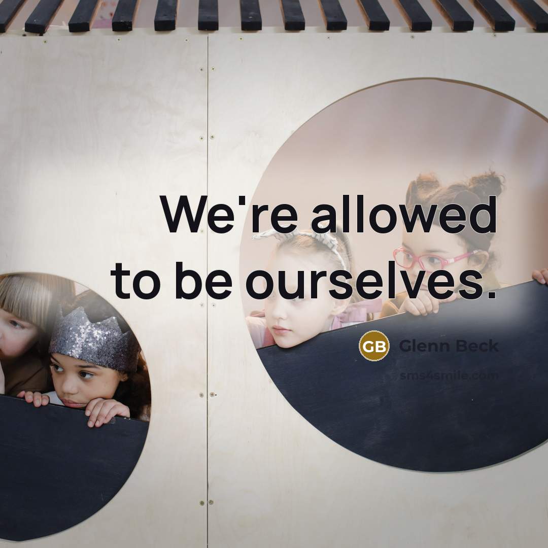“We're allowed to be ourselves.” quote by Glenn Beck