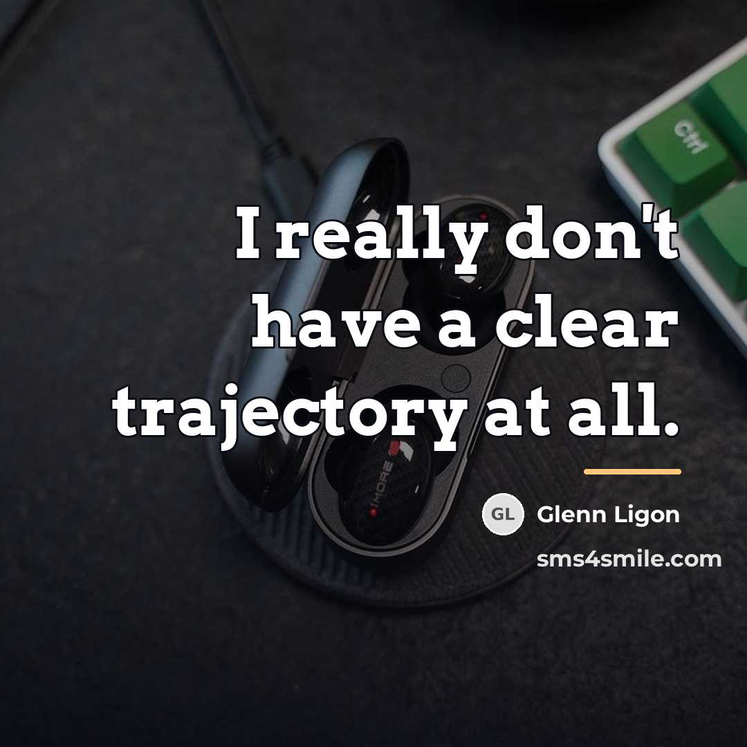 “I really don't have a clear trajectory at all.…” quote by Glenn Ligon