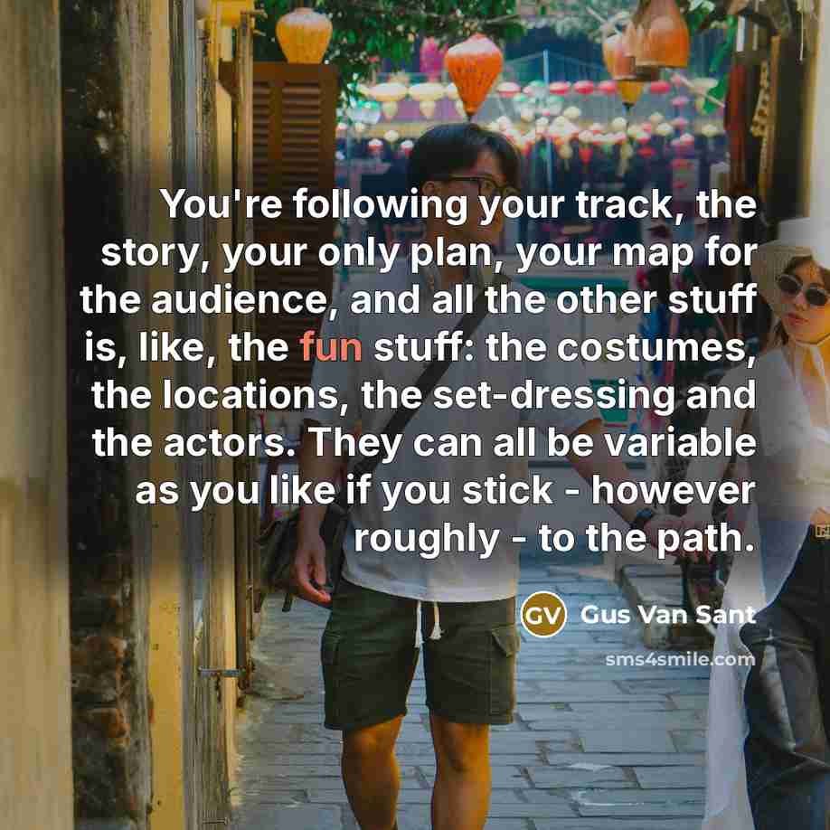 “You're following your track, the story, your only plan, your…” quote by Gus Van Sant