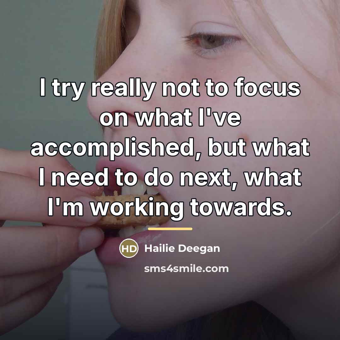 “I try really not to focus on what I've accomplished,…” quote by Hailie Deegan