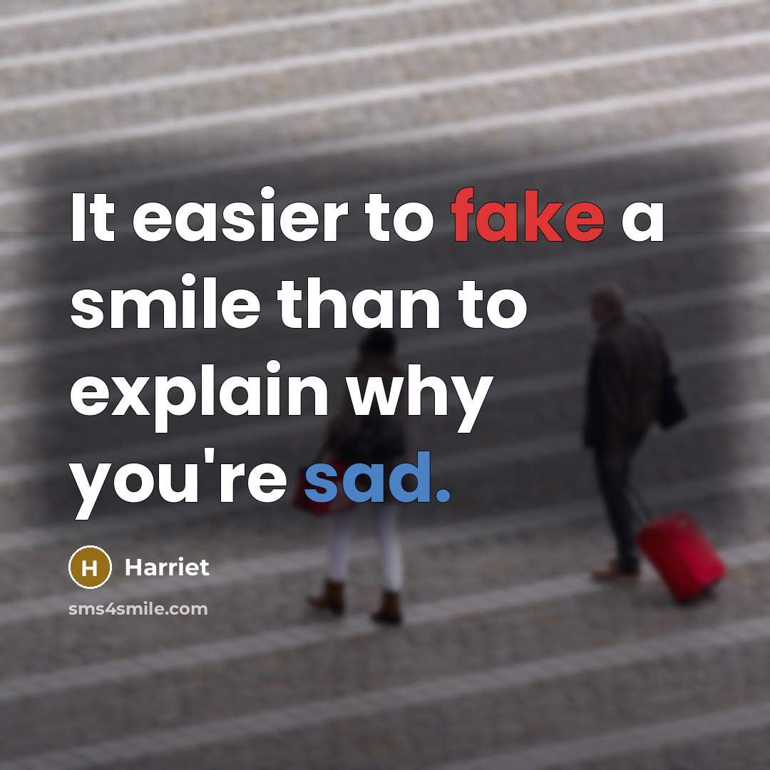 “It easier to fake a smile than to explain why you're sad.” quote by Harriet