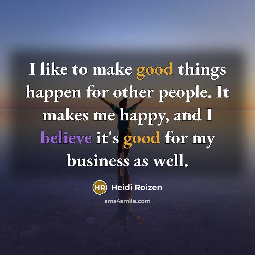 “I like to make good things happen for other people.…” quote by Heidi Roizen