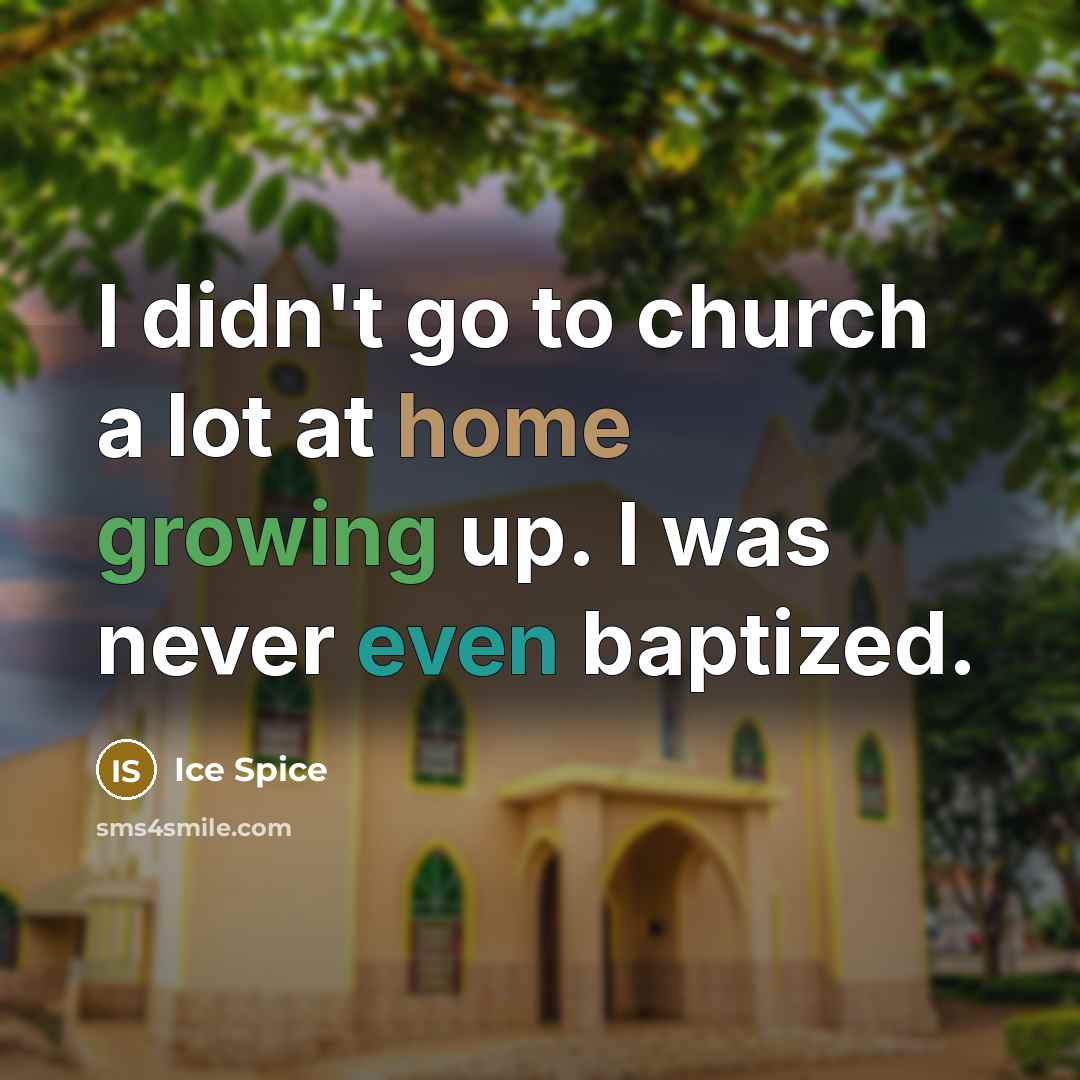 “I didn't go to church a lot at home growing up. I was never even baptized.” quote by Ice Spice