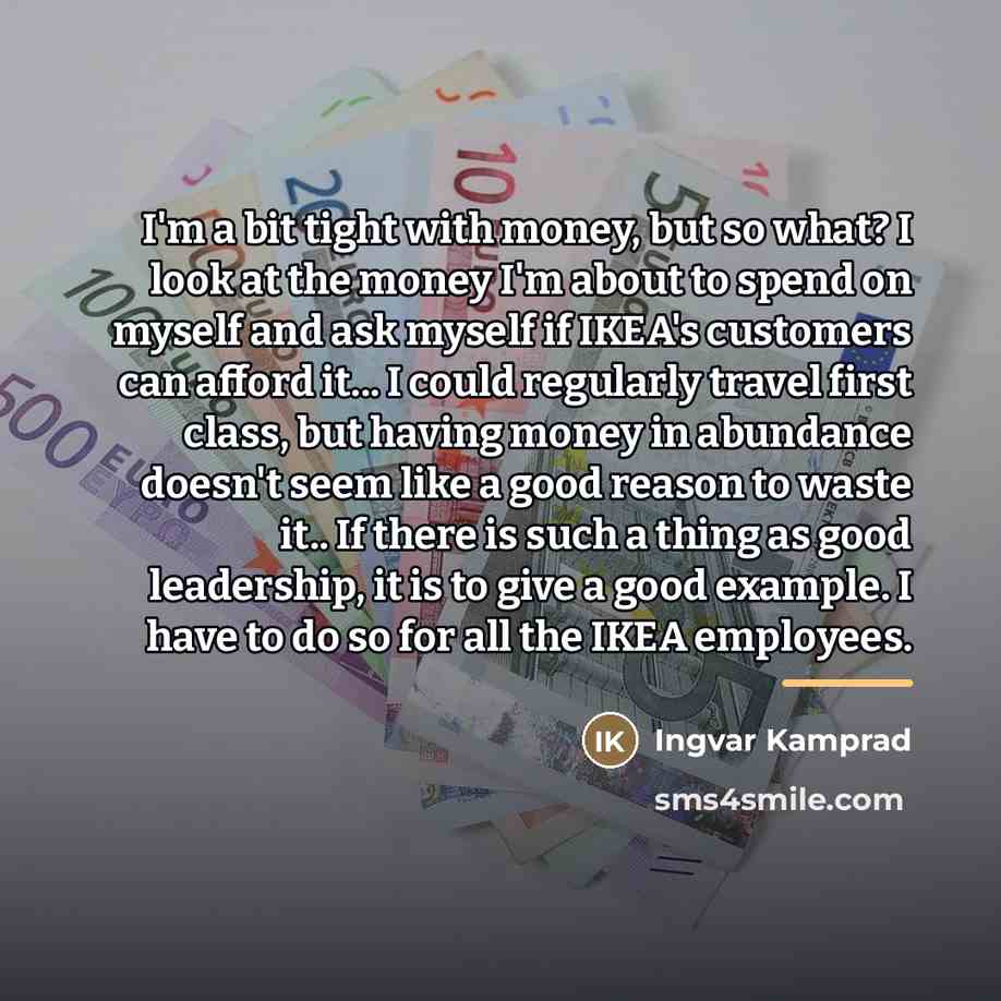 “I'm a bit tight with money, but so what? I…” quote by Ingvar Kamprad
