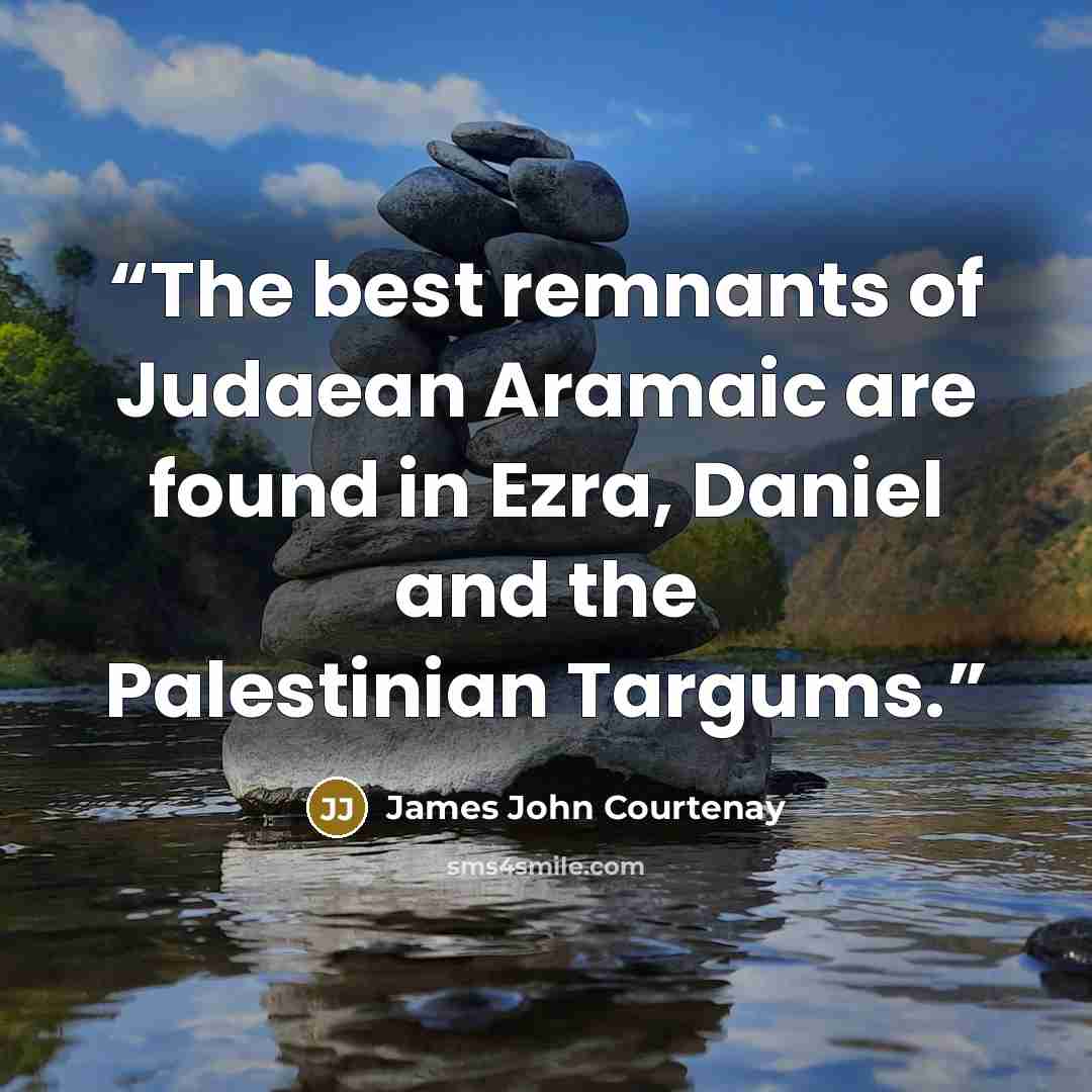 “The best remnants of Judaean Aramaic are found in Ezra, Daniel and the Palestinian Targums.” quote by James John Courtenay