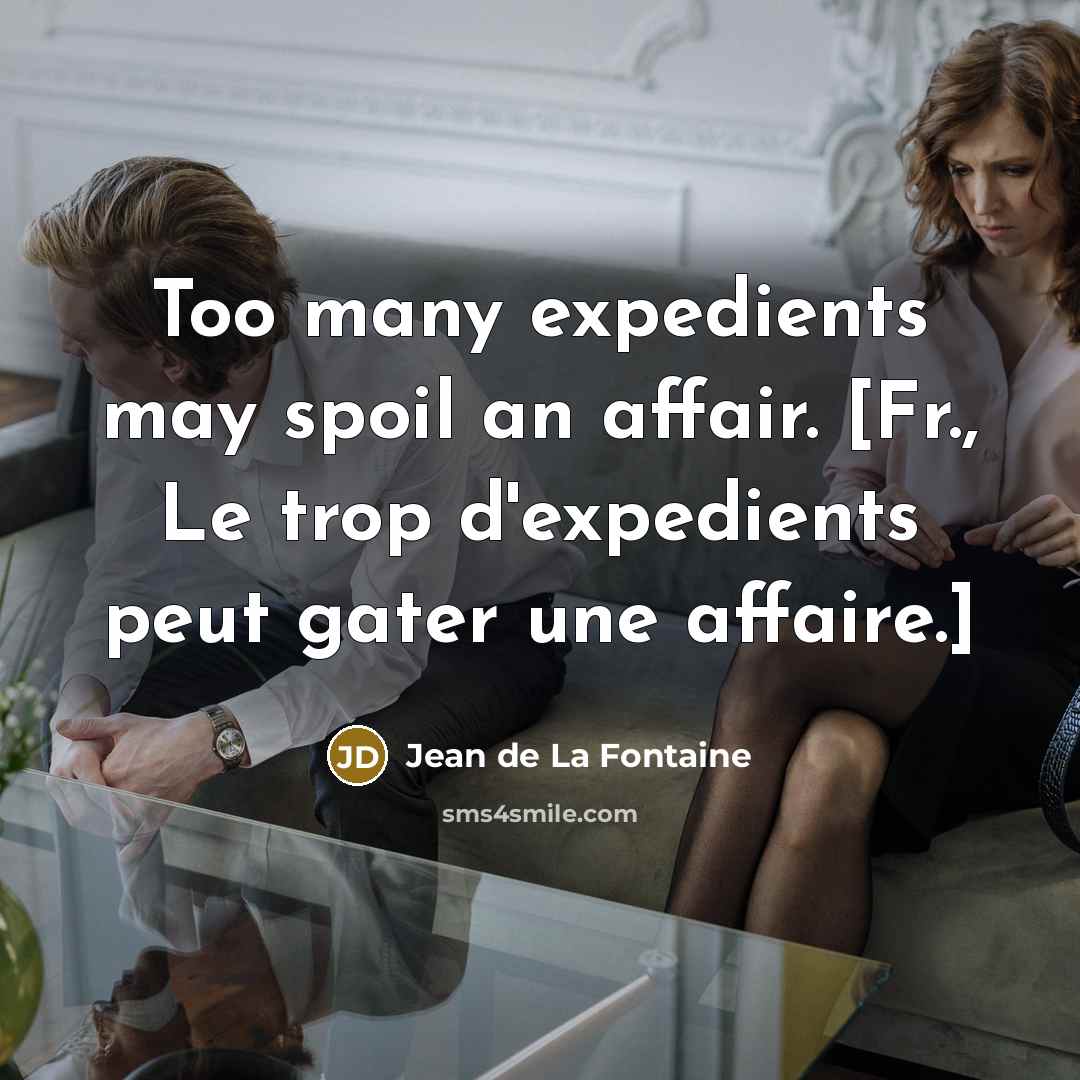 “Too many expedients may spoil an affair. [Fr., Le trop…” quote by Jean de La Fontaine