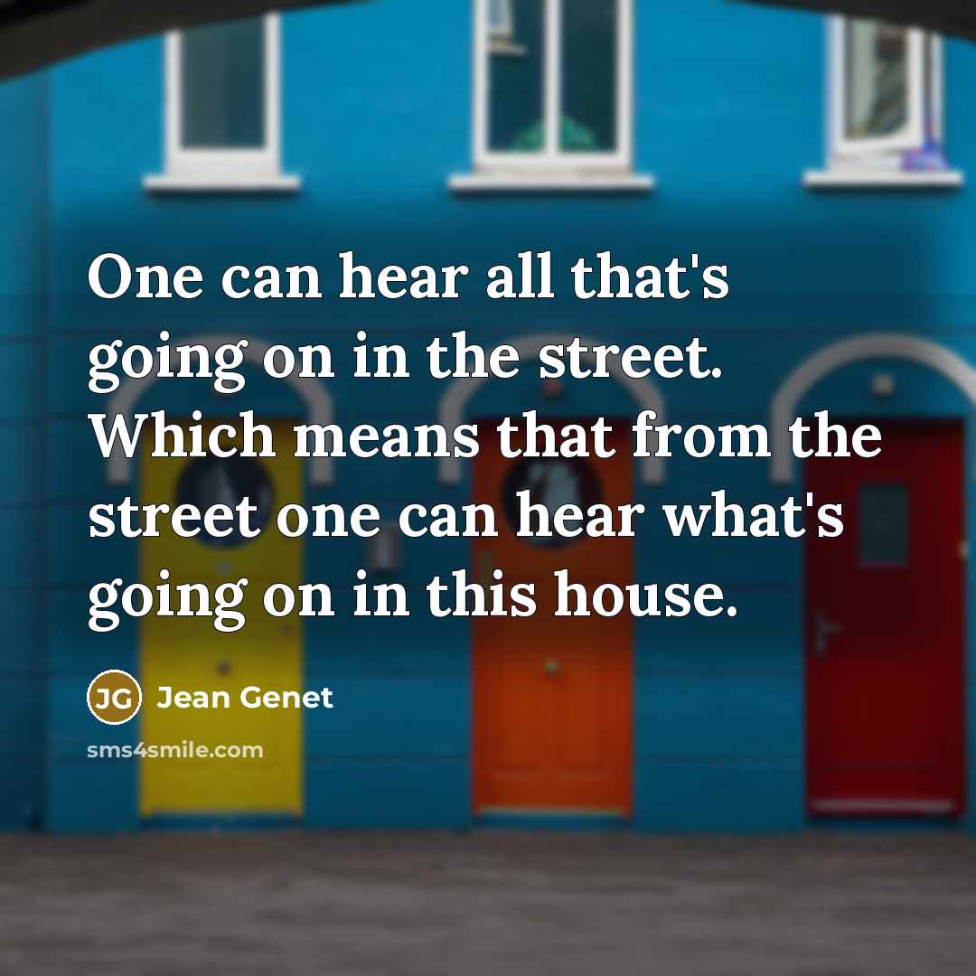 “One can hear all that's going on in the street.…” quote by Jean Genet