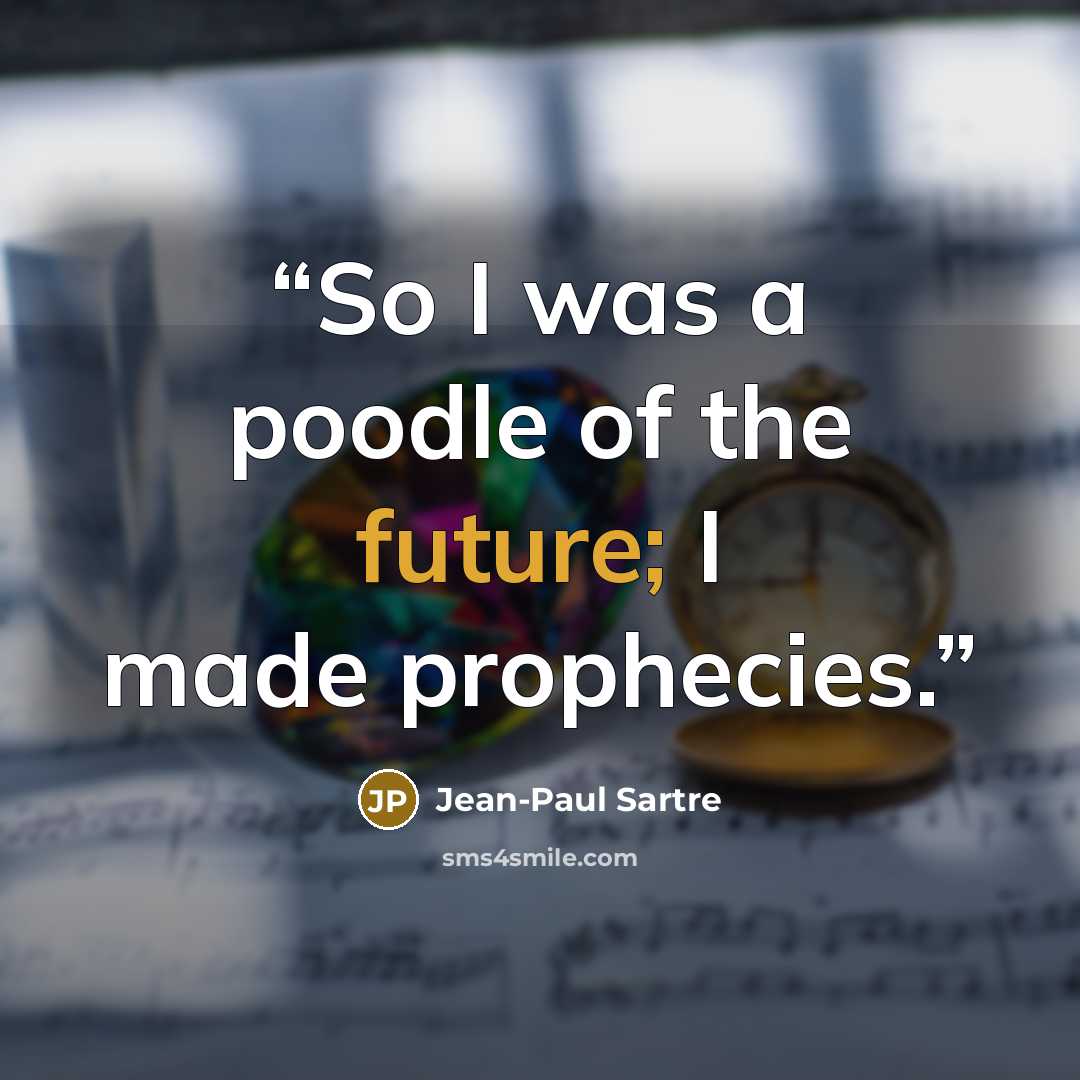 “So I was a poodle of the future; I made prophecies.” quote by Jean-Paul Sartre