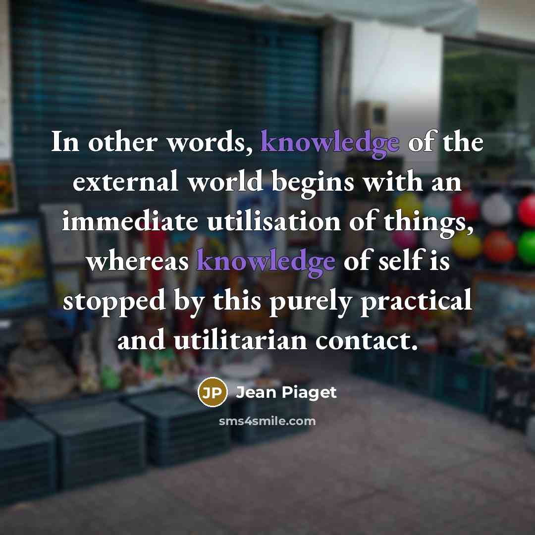 “In other words, knowledge of the external world begins with…” quote by Jean Piaget