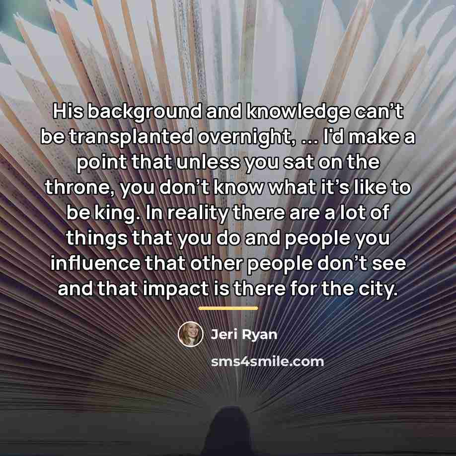 “His background and knowledge can't be transplanted overnight, ... I'd…” quote by Jeri Ryan