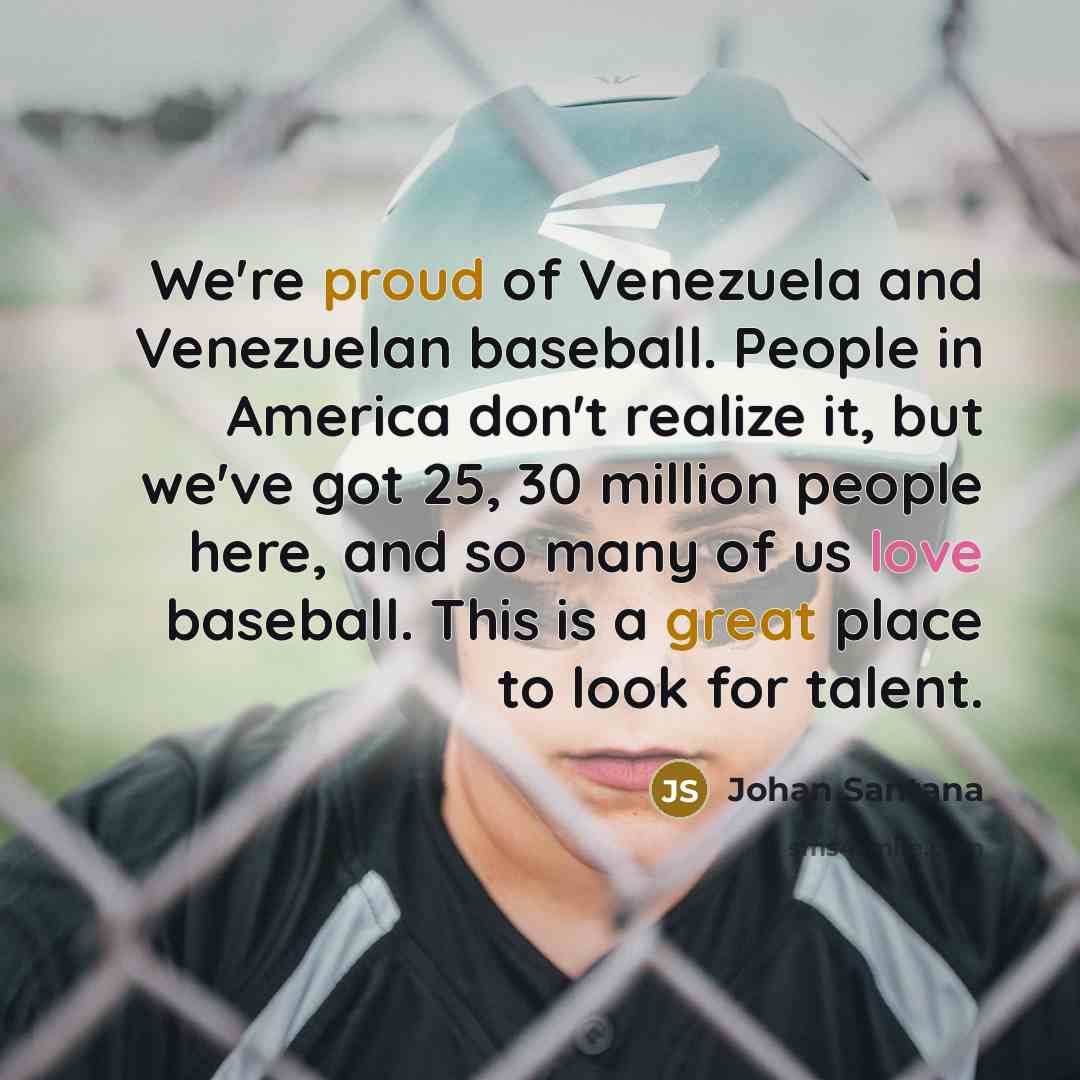 “We're proud of Venezuela and Venezuelan baseball. People in America…” quote by Johan Santana