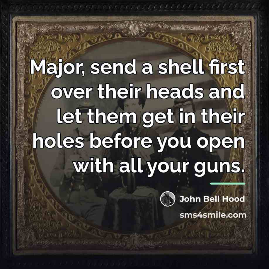 “Major, send a shell first over their heads and let…” quote by John Bell Hood