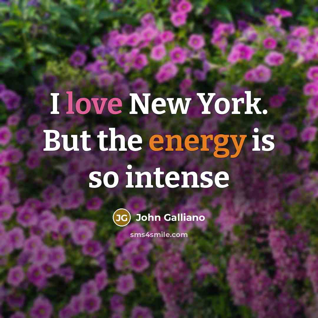 “I love New York. But the energy is so intense…” quote by John Galliano