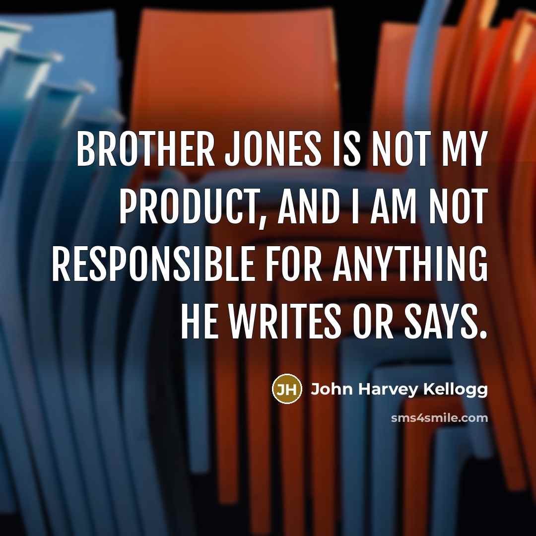“Brother Jones is not my product, and I am not…” quote by John Harvey Kellogg