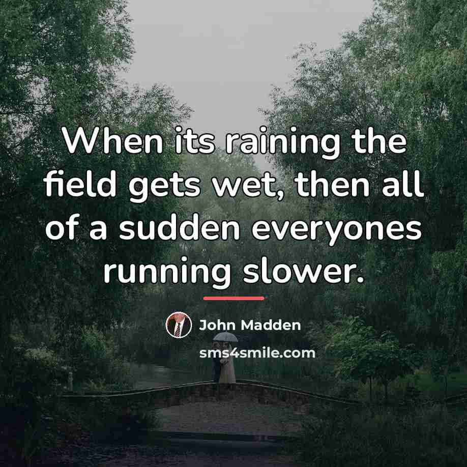 “When its raining the field gets wet, then all of…” quote by John Madden