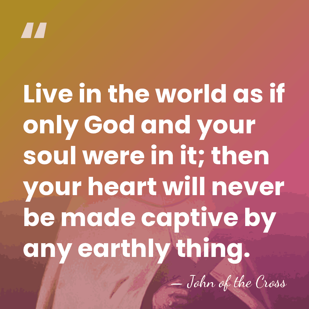 Live in the world as if only God and your soul were&hellip; - John of the Cross