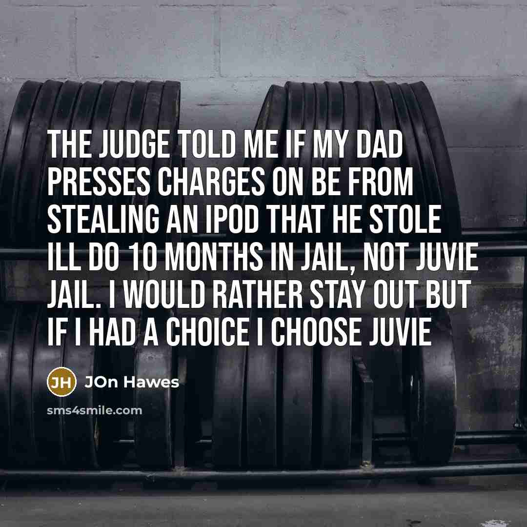 “The judge told me if my dad presses charges on…” quote by Jon Hawes