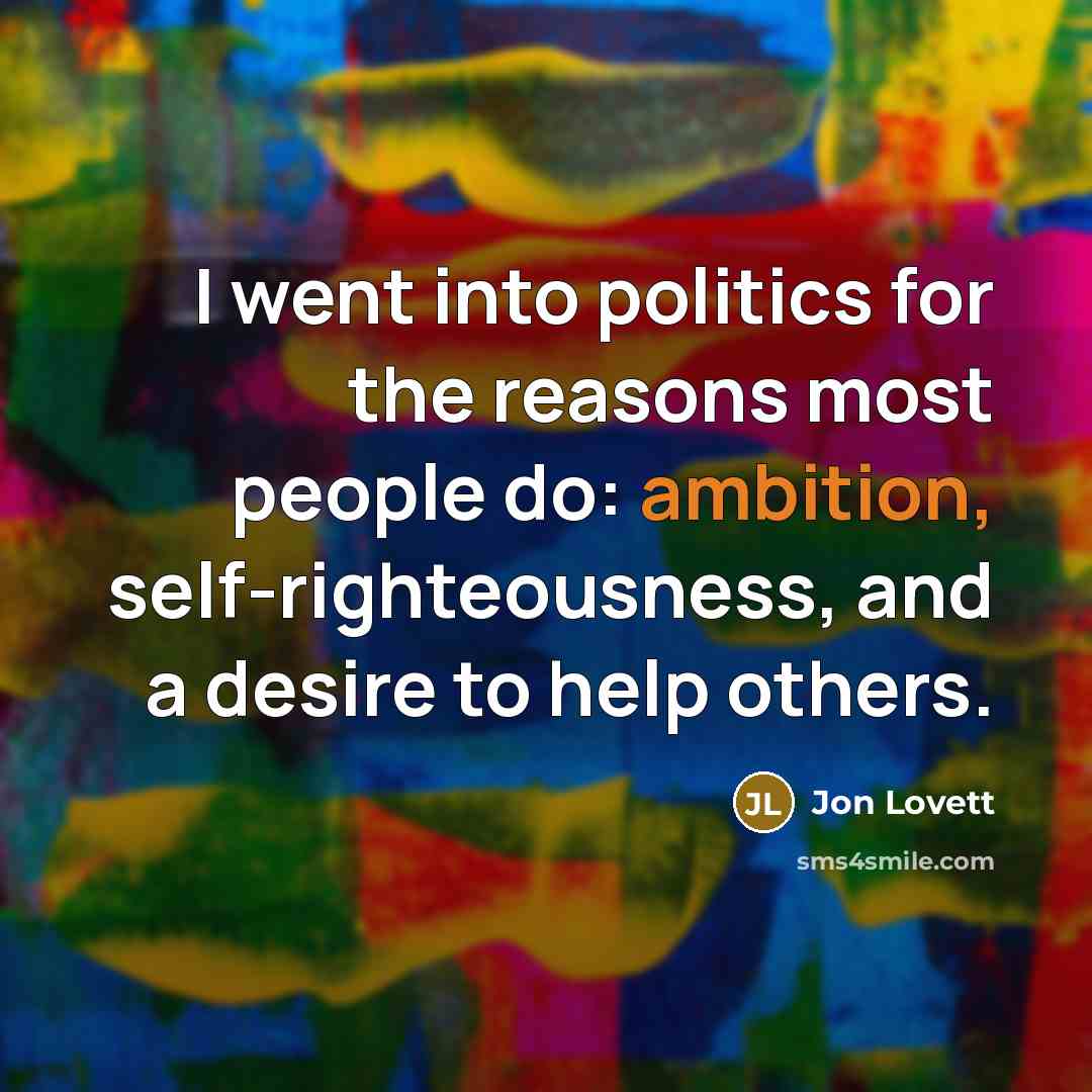 “I went into politics for the reasons most people do:…” quote by Jon Lovett