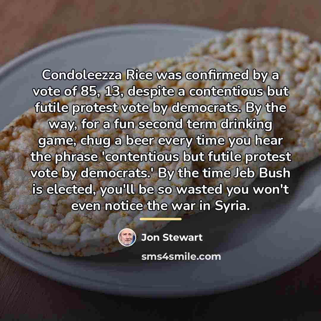 “Condoleezza Rice was confirmed by a vote of 85, 13,…” quote by Jon Stewart
