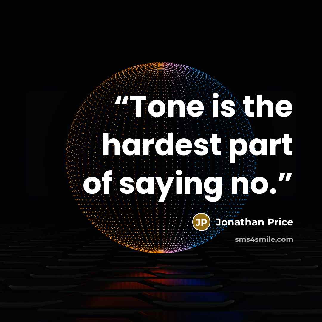 “Tone is the hardest part of saying no.” quote by Jonathan Price