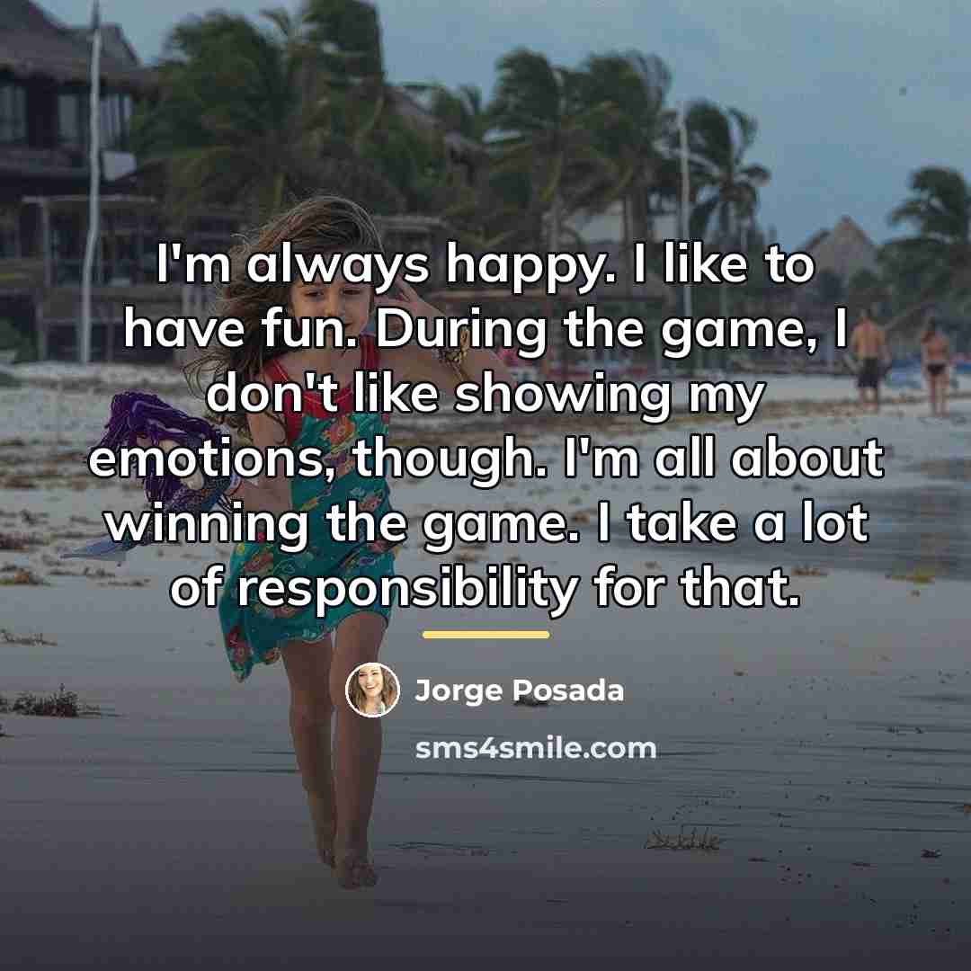 “I'm always happy. I like to have fun. During the…” quote by Jorge Posada