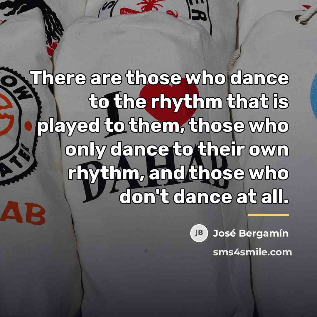 “There are those who dance to the rhythm that is…” quote by Jose Bergamin
