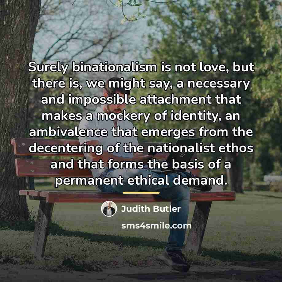 “Surely binationalism is not love, but there is, we might…” quote by Judith Butler