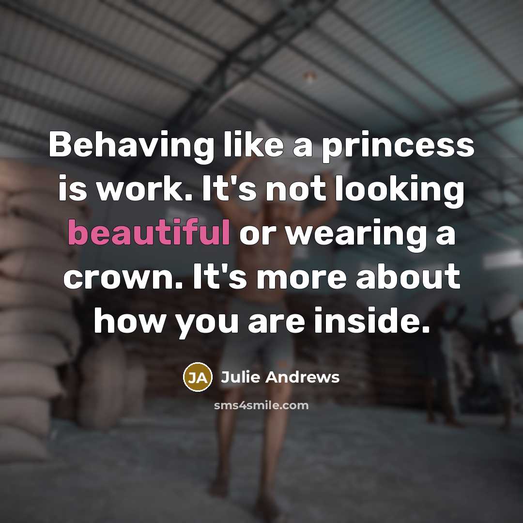 “Behaving like a princess is work. It's not looking beautiful…” quote by Julie Andrews