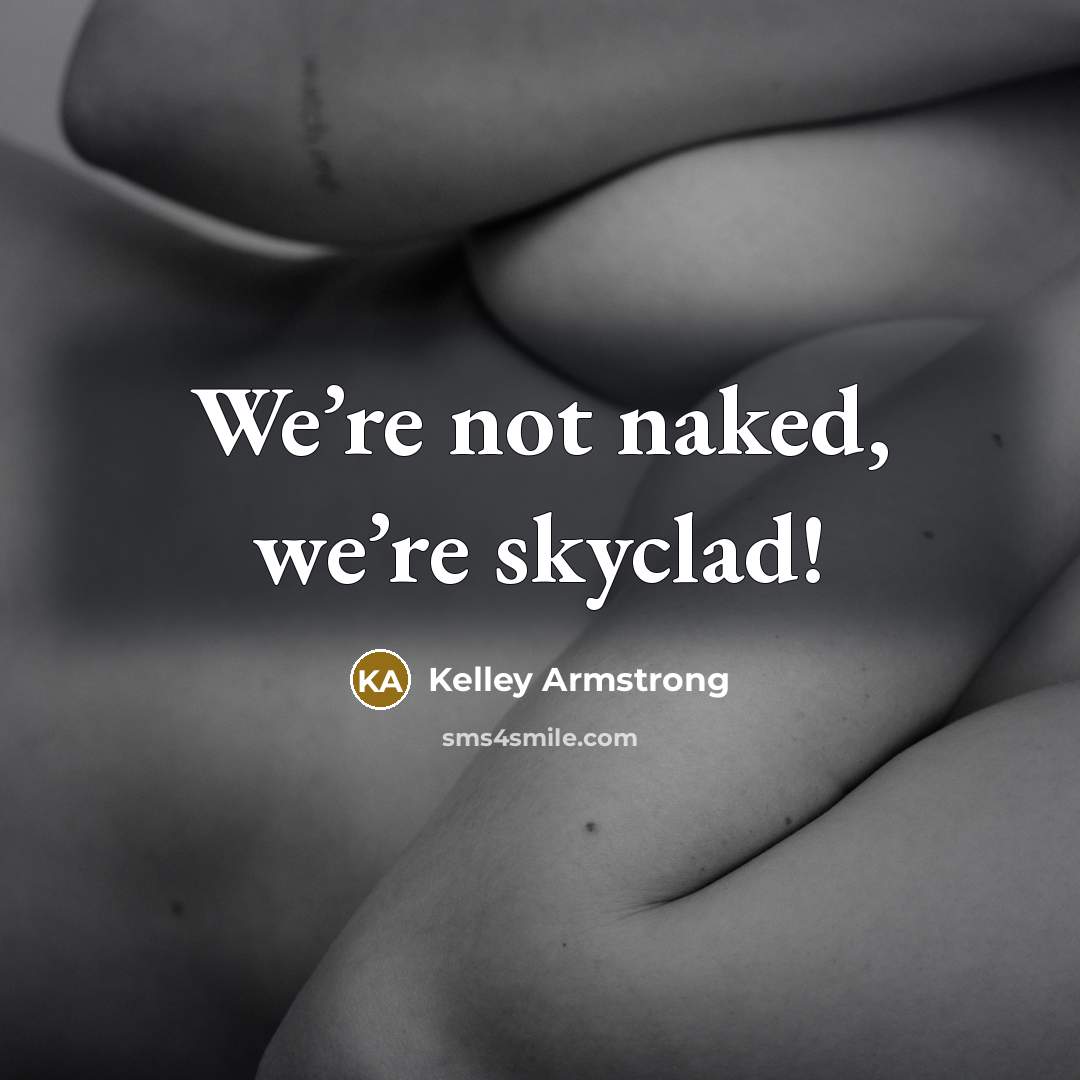 “We’re not naked, we’re skyclad!…” quote by Kelley Armstrong